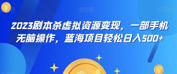 云逸·2023剧本杀虚拟资源变现，一部手机无脑操作，蓝海项目轻松日入500+-稳赚族