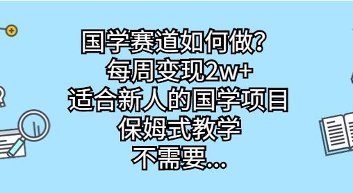 国学赛道如何做？每周变现2w+，适合新人的国学项目，保姆式教学-稳赚族