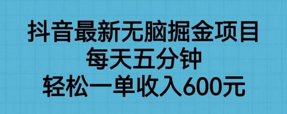 抖音最新无脑掘金项目，每天五分钟，轻松一单收入600元-稳赚族