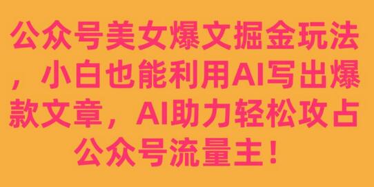 公众号美女爆文掘金玩法，小白也能利用AI写出爆款文章，AI助力轻松攻占公众号流量主-稳赚族