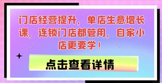 门店经营提升，单店生意增长课，连锁门店都管用，自家小店更要学！-稳赚族