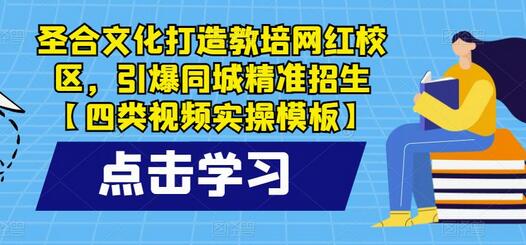 圣合文化打造教培网红校区，引爆同城精准招生【四类视频实操模板】-稳赚族