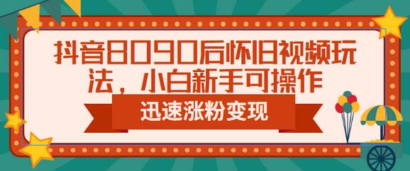 抖音8090后怀旧视频玩法，小白新手可操作，迅速涨粉变现（教程+素材）-稳赚族