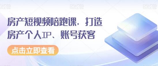 房产短视频陪跑课，打造房产个人IP、账号获客-稳赚族