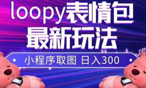 小狸猫loopy表情包小程序取图玩法，最新出的表情包素材-稳赚族