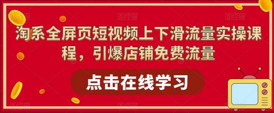 淘系全屏页短视频上下滑流量实操课程，引爆店铺免费流量-稳赚族