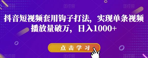 抖音短视频套用钩子打法，实现单条视频播放量破万，日入1000+-稳赚族