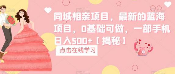 同城相亲项目，最新的蓝海项目，0基础可做，一部手机日入500+-稳赚族