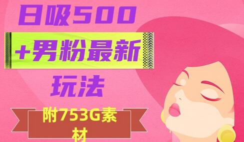 日吸500+男粉最新玩法，从作品制作到如何引流及后端变现，保姆级教程-稳赚族