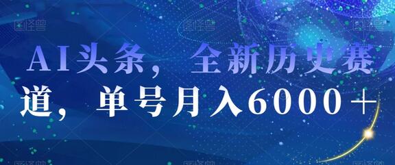 AI头条，全新历史赛道，单号月入6000＋-稳赚族