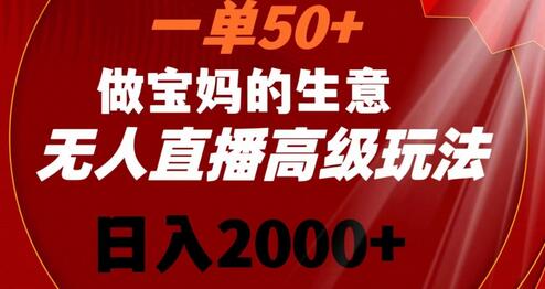 一单50做宝妈的生意，新生儿胎教资料无人直播高级玩法，日入2000+-稳赚族