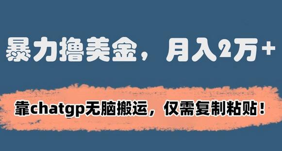 暴力撸美金，月入2万+！靠chatgp无脑搬运，仅需复制粘贴-稳赚族