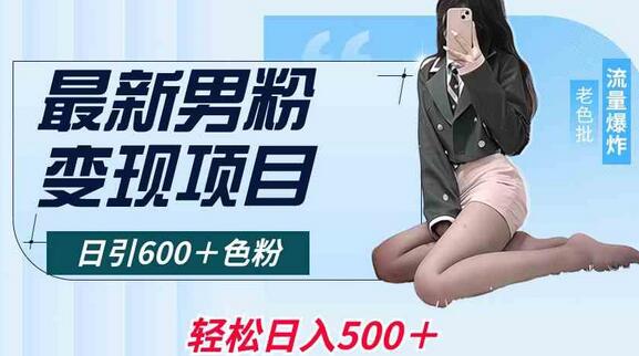 最新男粉变现项目，日引600＋色粉，全平台通用，轻松日入500＋-稳赚族