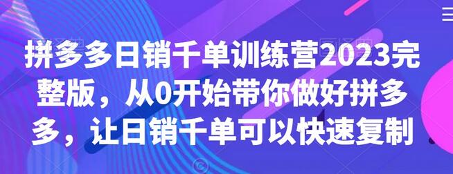 拼多多日销千单训练营2023完整版，从0开始带你做好拼多多，让日销千单可以快速复制-稳赚族