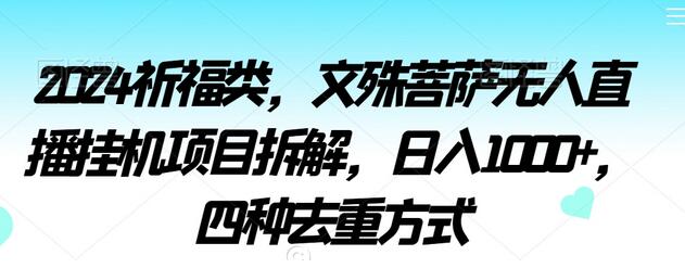 2024祈福类，文殊菩萨无人直播挂机项目拆解，日入1000+，四种去重方式-稳赚族