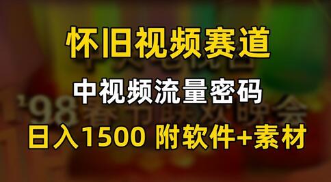 中视频流量密码，怀旧视频赛道，日1500，保姆式教学-稳赚族