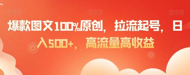 爆款图文100%原创，拉流起号，日入500+，高流量高收益-稳赚族