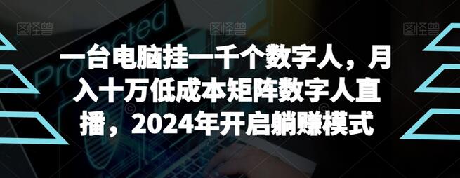 【超级蓝海项目】一台电脑挂一千个数字人，月入十万低成本矩阵数字人直播，2024年开启躺赚模式-稳赚族