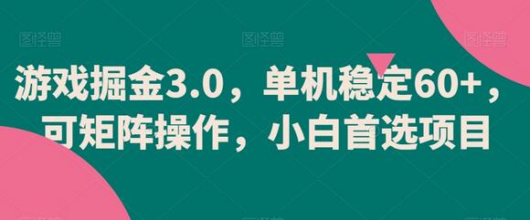 游戏掘金3.0，单机稳定60+，可矩阵操作，小白首选项目-稳赚族