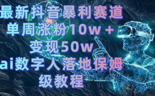 最新抖音暴利赛道，单周涨粉10w＋变现50w的ai数字人落地保姆级教程-稳赚族