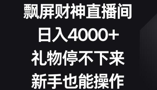 飘屏财神直播间，日入4000+，礼物停不下来，新手也能操作-稳赚族