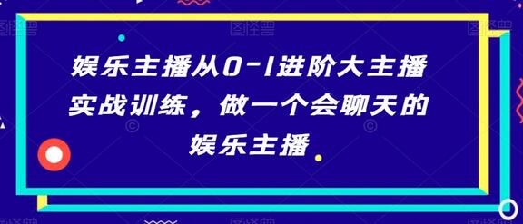 娱乐主播从0-1进阶大主播实战训练，做一个会聊天的娱乐主播-稳赚族