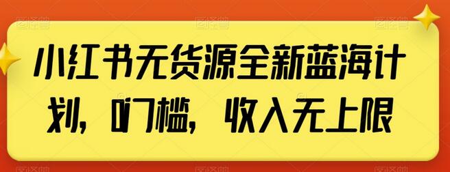 小红书无货源全新蓝海计划，0门槛，收入无上限-稳赚族