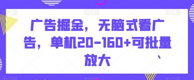 广告掘金，无脑式看广告，单机20-160+可批量放大-稳赚族