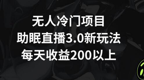 无人冷门项目，助眠直播3.0玩法，每天收益200+-稳赚族