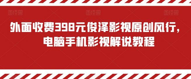 外面收费398元俊泽影视原创风行，电脑手机影视解说教程-稳赚族