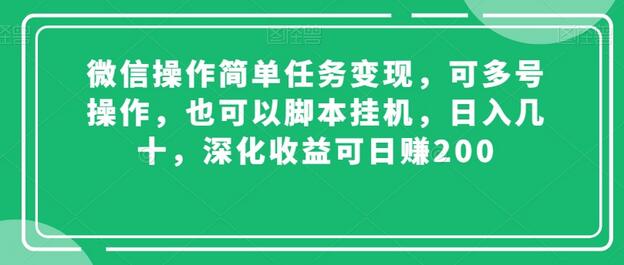 微信操作简单任务变现，可多号操作，也可以脚本挂机，日入几十，深化收益可日赚200-稳赚族