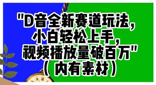 抖音全新赛道玩法，小白轻松上手，视频播放量破百万（内有素材）-稳赚族