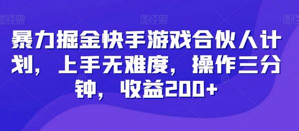 暴力掘金快手游戏合伙人计划，上手无难度，操作三分钟，收益200+-稳赚族