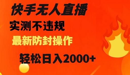 快手无人直播，不违规搭配最新的防封操作，轻松日入2000+-稳赚族