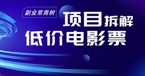 低价电影票项目拆解，便宜电影票出票，电影票优惠，电影票副业从0-1～-稳赚族