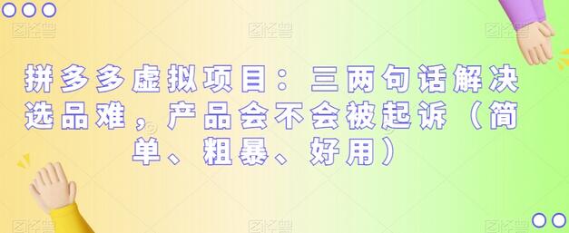 拼多多虚拟项目：三两句话解决选品难，产品会不会被起诉（简单、粗暴、好用）-稳赚族