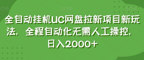 全自动挂机UC网盘拉新项目新玩法，全程自动化无需人工操控，日入2000+-稳赚族