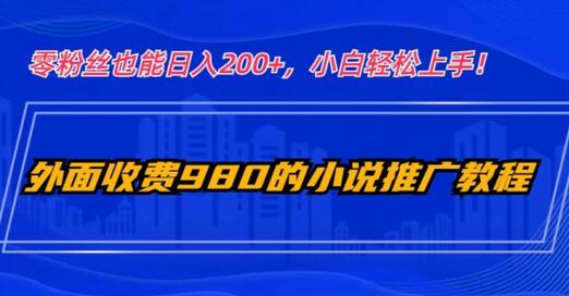 外面收费980的小说推广教程：零粉丝也能日入200+，小白轻松上手！-稳赚族