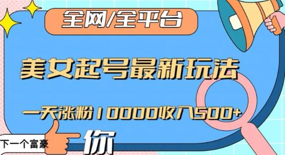 全网，全平台，美女起号最新玩法一天涨粉10000收入500+-稳赚族