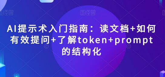 AI提示术入门指南：读文档+如何有效提问+了解token+prompt的结构化-稳赚族