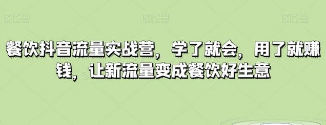 餐饮抖音流量实战营，学了就会，用了就赚钱，让新流量变成餐饮好生意-稳赚族