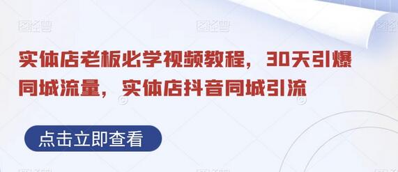 实体店老板必学视频教程，30天引爆同城流量，实体店抖音同城引流-稳赚族