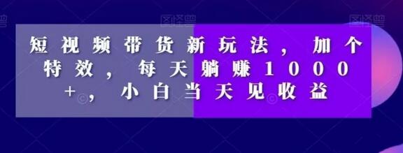 短视频带货新玩法，加个特效，每天躺赚1000+，小白当天见收益-稳赚族