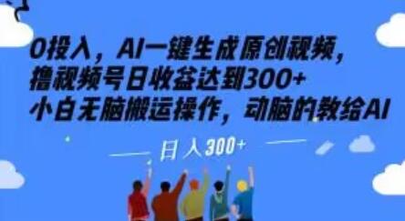 0投入，AI一键生成原创视频，撸视频号日收益达到300+小白无脑搬运操作，动脑的教给AI-稳赚族