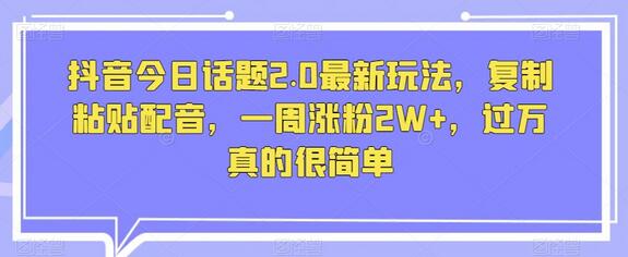 抖音今日话题2.0最新玩法，复制粘贴配音，一周涨粉2W+，过万真的很简单-稳赚族