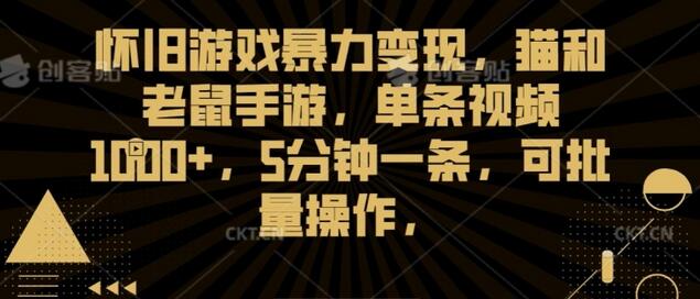 怀旧游戏暴力变现，猫和老鼠手游，单条视频1000+，5分钟一条，可批量操作-稳赚族