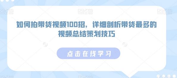 如何拍带货视频100招，详细剖析带货最多的视频总结策划技巧-稳赚族