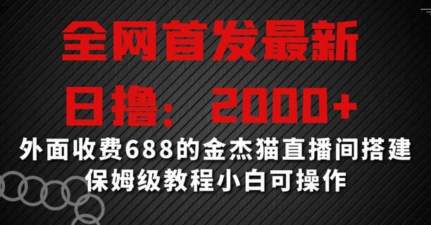 全网首发最新，日撸2000+，外面收费688的金杰猫直播间搭建，保姆级教程小白可操作-稳赚族