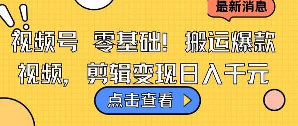 视频号零基础搬运爆款视频，剪辑变现日入千元-稳赚族