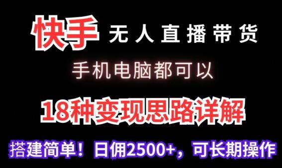 快手无人直播带货，手机电脑都可以，18种变现思路详解，搭建简单日佣2500+-稳赚族